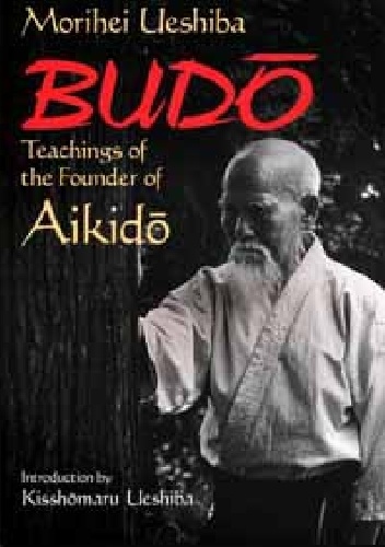 Budo. Teachings of the Founder of Aikido - Morihei Ueshiba