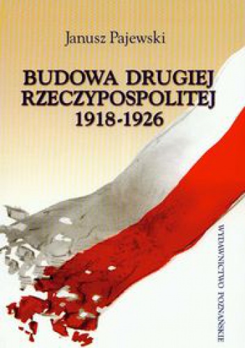 Budowa Drugiej Rzeczypospolitej 1918-1926 - Janusz Pajewski