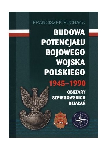 Budowa Potencjału Bojowego Wojska Polskiego 1945-1990 - Obszary Szpiegowskich Działań - Franciszek Puchała