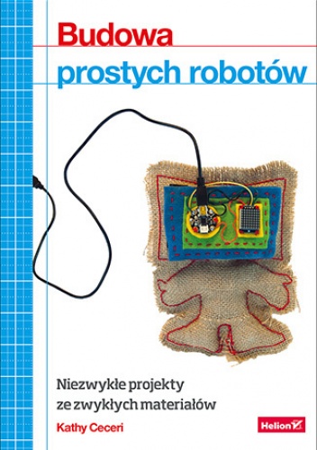 Budowa prostych robotów. Niezwykłe projekty ze zwykłych materiałów - Ceceri Kathy