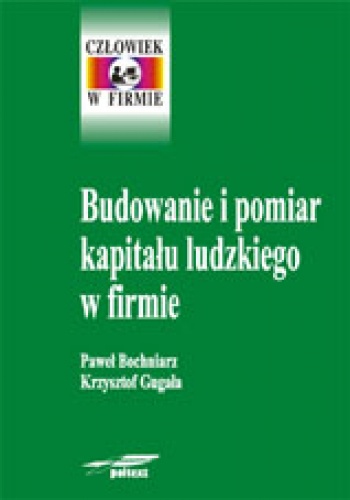 Budowanie i pomiar kapitału ludzkiego w firmie - Paweł Bochniarz, Krzysztof Gugała