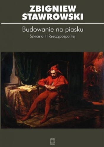 Budowanie na piasku. Szkice o III Rzeczypospolitej - Zbigniew Stawrowski