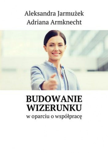 Budowanie wizerunku - Jarmużek Aleksandra, Armknecht Adriana