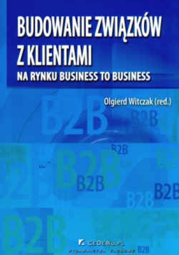Budowanie związków z klientami na rynku business to business - Olgierd Witczak