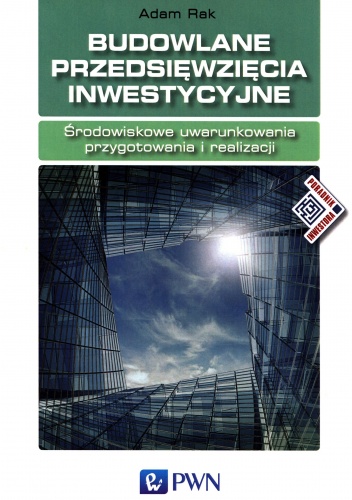 Budowlane przedsięwzięcia inwestycyjne. Środowiskowe uwarunkowania przygotowania i realizacji - Adam Rak