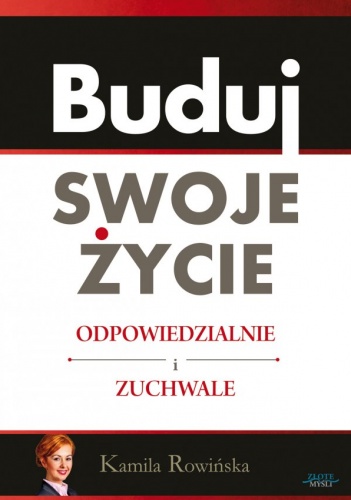 Buduj swoje życie odpowiedzialnie i zuchwale - Kamila Rowińska