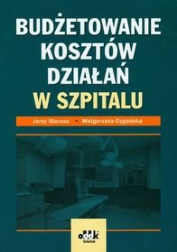 Budżetowanie kosztów działań w szpitalu - Jerzy Gierusz, Małgorzata Cygańska