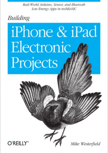 Building iPhone and iPad Electronic Projects. Real-World Arduino, Sensor, and Bluetooth Low Energy Apps in techBASIC - Mike Westerfield