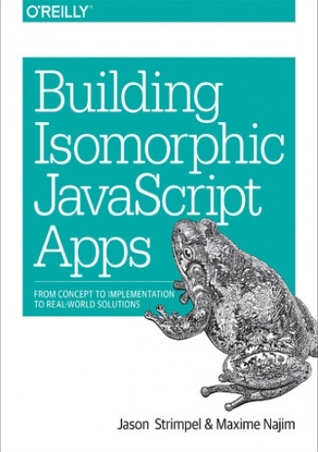 Building Isomorphic JavaScript Apps. From Concept to Implementation to Real-World Solutions - Strimpel Jason, Najim Maxime