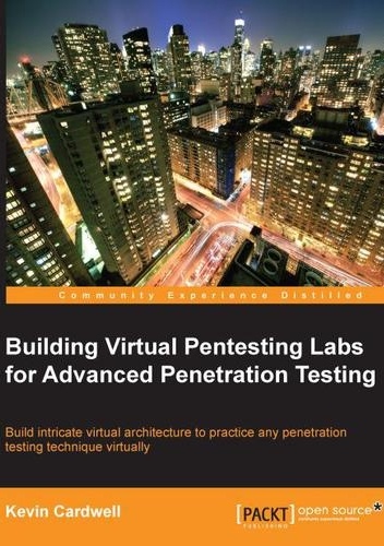 Building Virtual Pentesting Labs for Advanced Penetration Testing - Kevin Cardwell