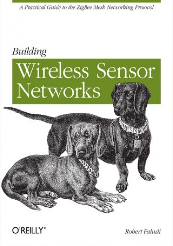 Building Wireless Sensor Networks. with ZigBee, XBee, Arduino, and Processing - Faludi Robert