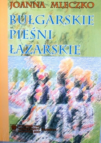 Bułgarskie pieśni łazarskie. Próba systematyki pieśni obrzędowych - Joanna Mleczko