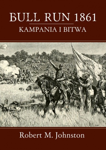 Bull Run 1861. Kampania i bitwa. - Robert Matteson Johnston