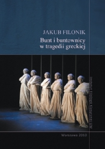 Bunt i buntownicy w tragedii greckiej - Jakub Filonik
