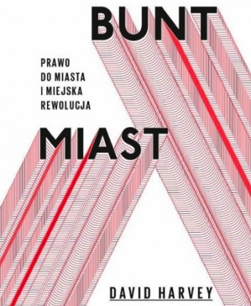 Bunt Miast. Prawo do miasta i miejska rewolucja - David Harvey