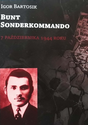 Bunt Sonderkommando 7 października 1944 roku - Igor Bartosik