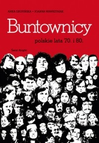 Buntownicy. Polskie lata 70. i 80. - Joanna Wawrzyniak, Anka Grupińska