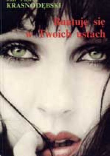 Buntuję się w Twoich ustach - Jan Paweł Krasnodębski