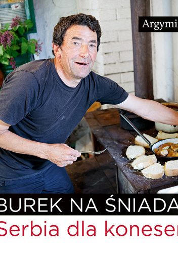 Burek na śniadanie. Serbia dla koneserów - Argymir Iwicki