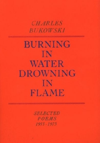 Burning in Water, Drowning in Flame - Charles Bukowski
