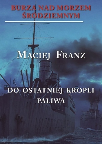 Burza nad Morzem Śródziemnym. Tom 3. Do ostatniej kropli paliwa - Maciej Franz