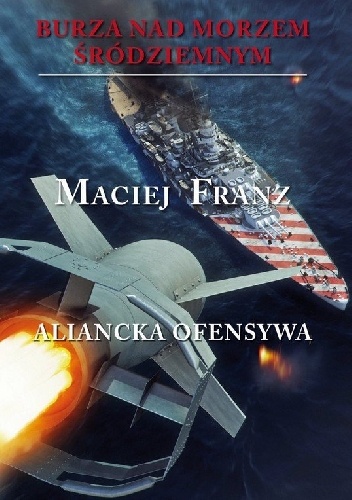 Burza nad Morzem Śródziemnym. Tom 4. Aliancka ofensywa - Maciej Franz