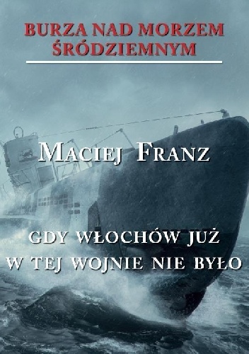 Burza nad Morzem Śródziemnym. Tom 5. Gdy Włochów już w tej wojnie nie było - Maciej Franz