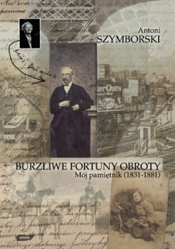 Burzliwe fortuny obroty. Mój pamiętnik (1831-1881) - Antoni Szymborski