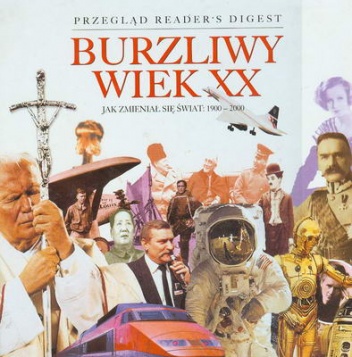 Burzliwy wiek XX : jak zmieniał się świat 1900-2000 - Reader's Digest