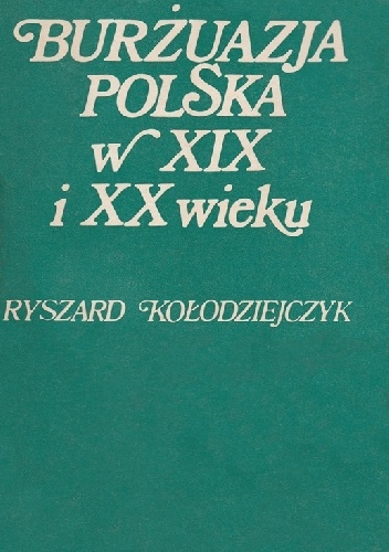 Burżuazja polska w XIX i XX wieku: szkice historyczne - Ryszard Kołodziejczyk