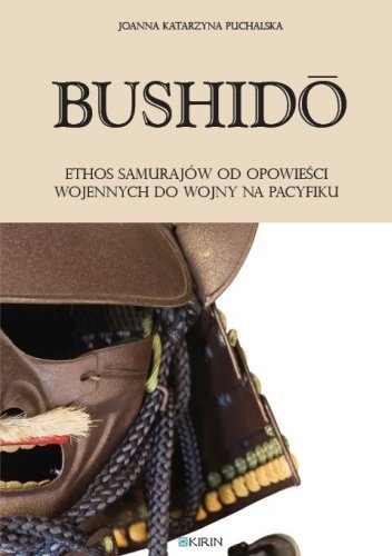 Bushidō. Ethos samurajów od opowieści wojennych do wojny na Pacyfiku - Joanna Puchalska