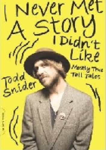 By Todd Snider I Never Met a Story I Didn't Like: Mostly True Tall Tales