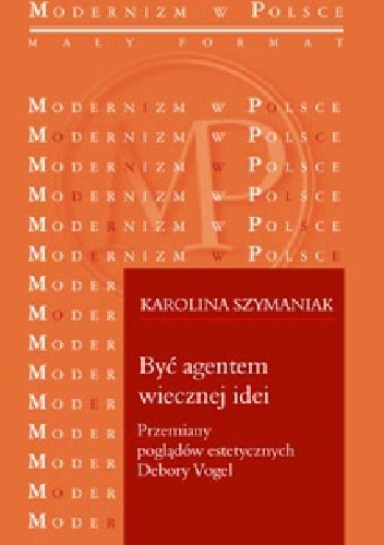 Być agentem wiecznej idei. Przemiany poglądów estetycznych Debory Vogel - Karolina Szymaniak