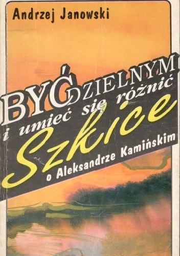 Być dzielnym i umieć się różnić. Szkice o Aleksandrze Kamińskim - Andrzej Janowski