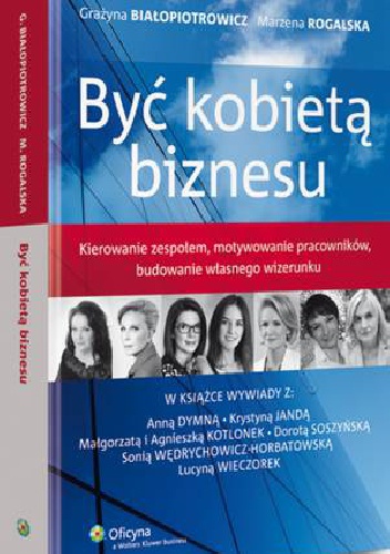 Być kobietą biznesu - Grażyna Białopiotrowicz, Marzena Rogalska