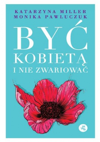 Być kobietą i nie zwariować - Katarzyna Miller, Monika Pawluczuk