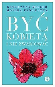Być kobietą i nie zwariować. Opowieści psychoterapeutyczne - Katarzyna Miller, Monika Pawluczuk