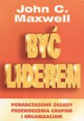 Być liderem. Ponadczasowe zasady przewodzenia grupom i organizacjom - John Calvin Maxwell