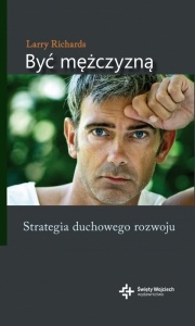 Być mężczyzną. Strategia duchowego rozwoju - Larry Richards