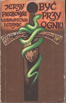 Być przy ogniu - Jerzy Jan Piechowski