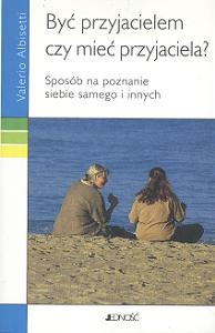 Być przyjacielem czy mieć przyjaciela?Sposób na poznanie siebie samego i innych - Valerio Albisetti
