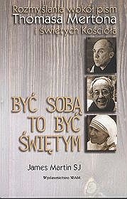Być sobą to być świętym. Rozmyślania wokół pism Thomasa Mertona i świętych Kościoła - James Martin SJ