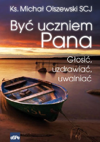 Być uczniem Pana. Głosić, uzdrawiać, uwalniać - ks. Michał Olszewski SCJ