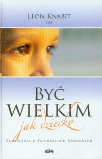 Być wielkim jak dziecko - Leon Knabit OSB