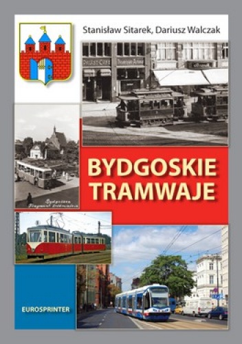 Bydgoskie tramwaje w latach 1888-2012 - Stanisław Sitarek, Dariusz Walczak