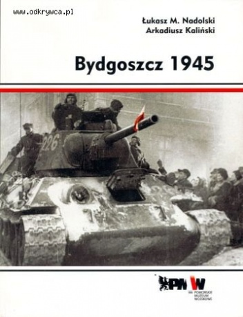 Bydgoszcz 1945 - Arkadiusz Kaliński, Łukasz M. Nadolski