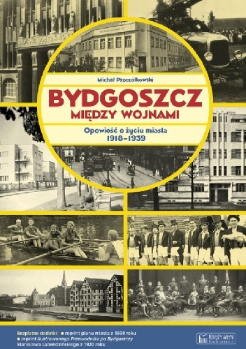 Bydgoszcz między wojnami. Opowieść o życiu miasta 1918-1939 - Michał Pszczółkowski