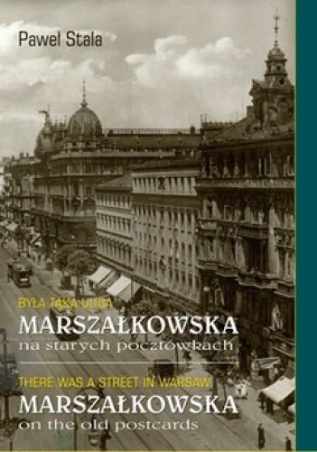 Była taka ulica. Marszałkowska na starych pocztówkach - Paweł Stala