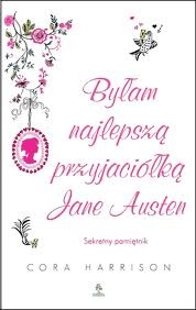 Byłam najlepszą przyjaciółką Jane Austen. Sekretny pamiętnik - Cora Harrison