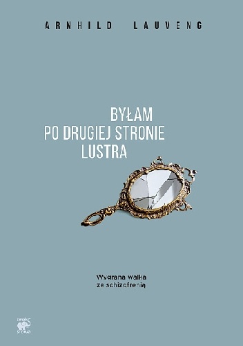 Byłam po drugiej stronie lustra. Wygrana walka ze schizofrenią - Arnhild Lauveng